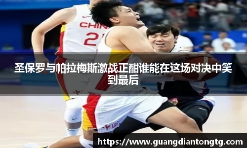 圣保罗与帕拉梅斯激战正酣谁能在这场对决中笑到最后